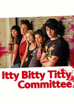 Watch Itty Bitty Titty Committee (2007) Online FREE