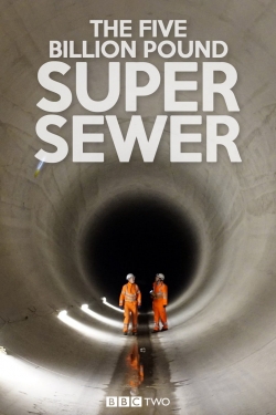 Watch The Five Billion Pound Super Sewer (2018) Online FREE