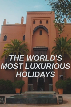 Watch The World's Most Luxurious Holidays (2022) Online FREE