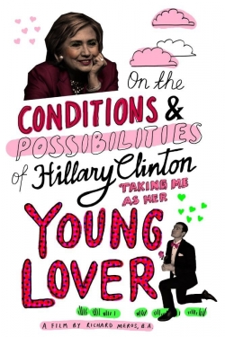 Watch On the Conditions and Possibilities of Hillary Clinton Taking Me as Her Young Lover (2016) Online FREE