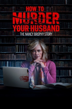 Watch How to Murder Your Husband: The Nancy Brophy Story (2023) Online FREE